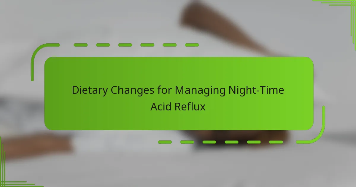 Dietary Changes for Managing Night-Time Acid Reflux