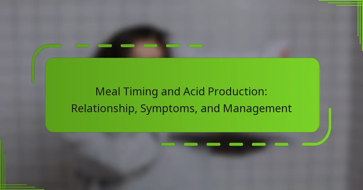 Meal Timing and Acid Production: Relationship, Symptoms, and Management