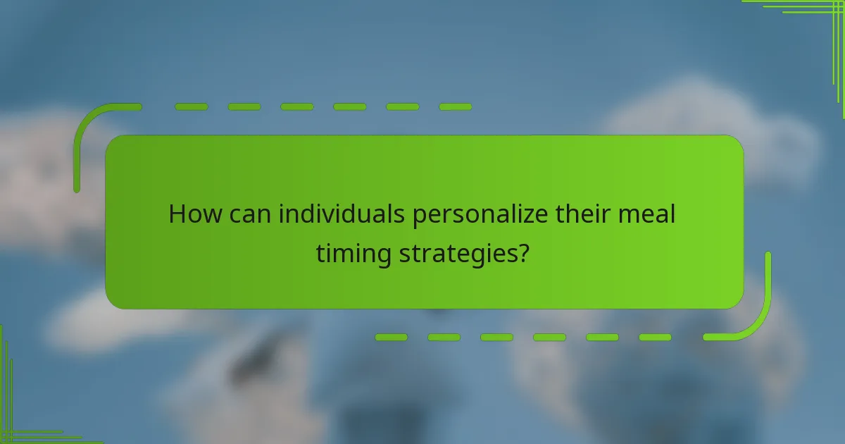 How can individuals personalize their meal timing strategies?