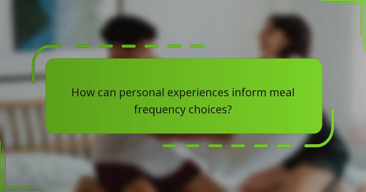 How can personal experiences inform meal frequency choices?