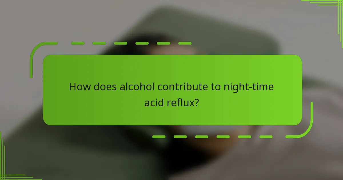 How does alcohol contribute to night-time acid reflux?