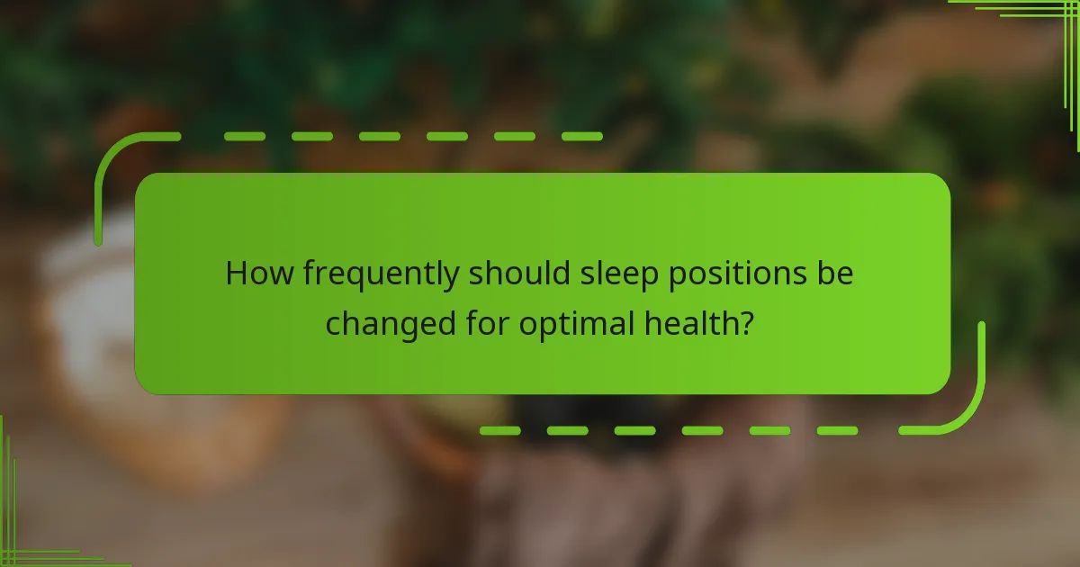 How frequently should sleep positions be changed for optimal health?