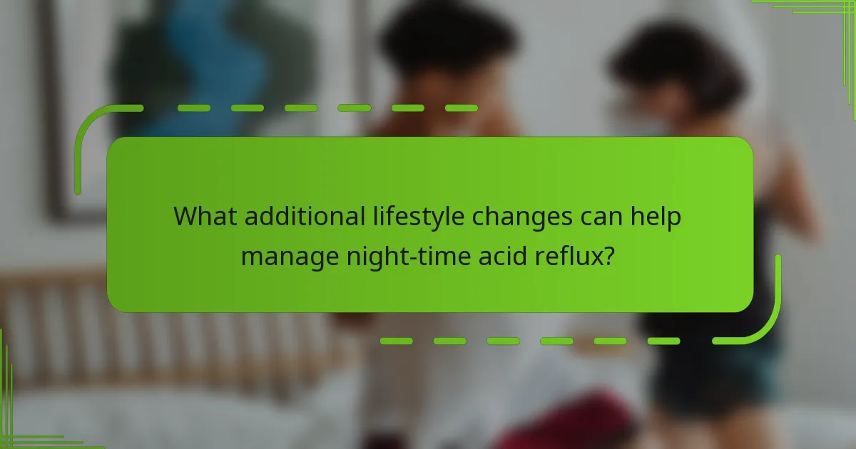 What additional lifestyle changes can help manage night-time acid reflux?