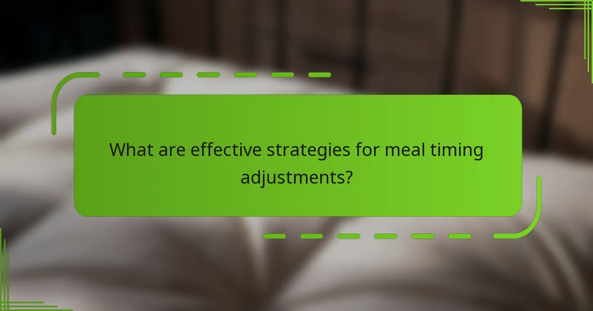 What are effective strategies for meal timing adjustments?