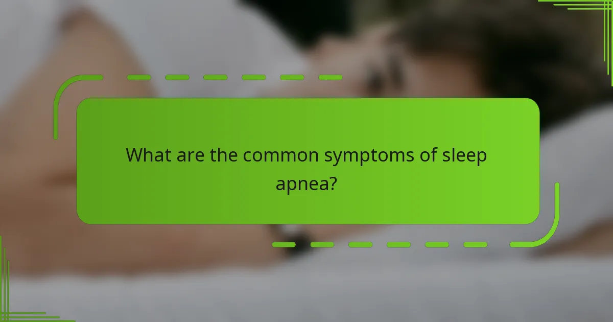 What are the common symptoms of sleep apnea?
