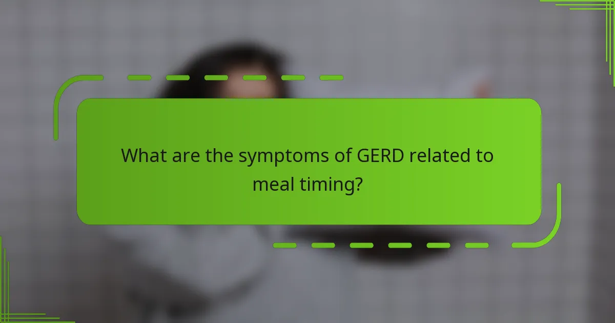 What are the symptoms of GERD related to meal timing?