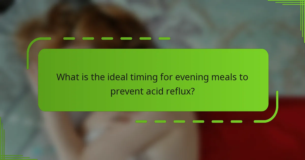 What is the ideal timing for evening meals to prevent acid reflux?