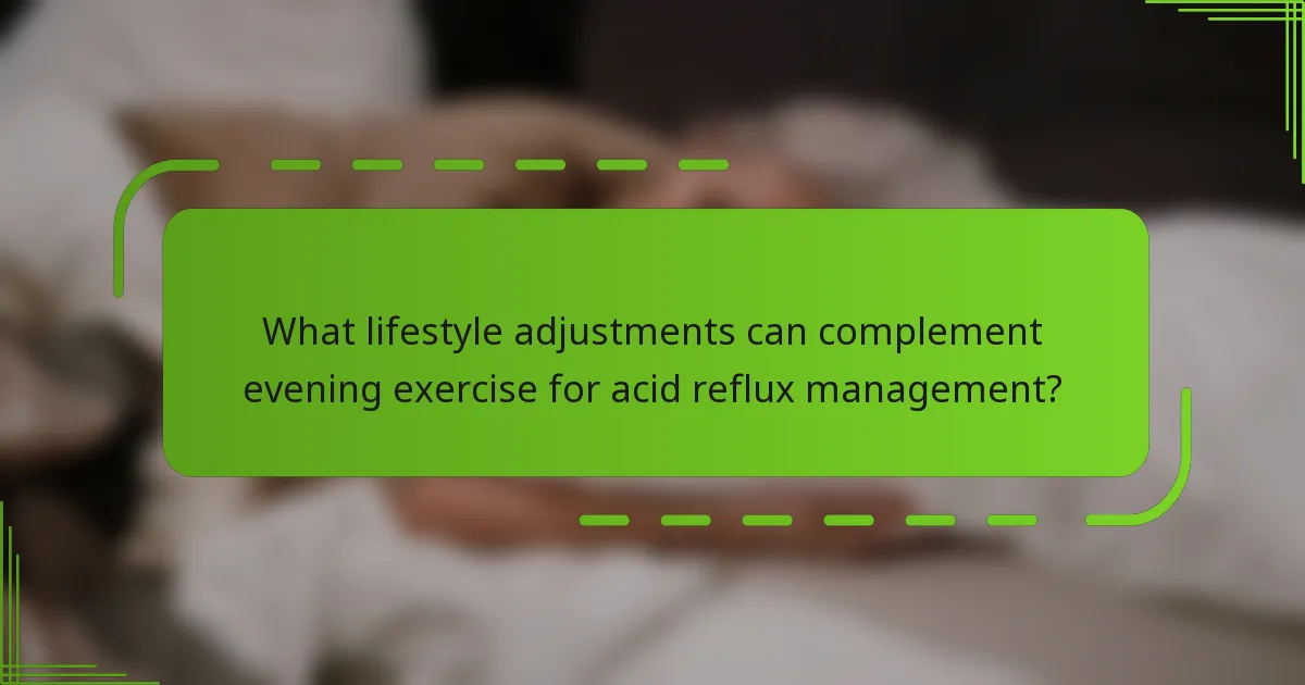 What lifestyle adjustments can complement evening exercise for acid reflux management?