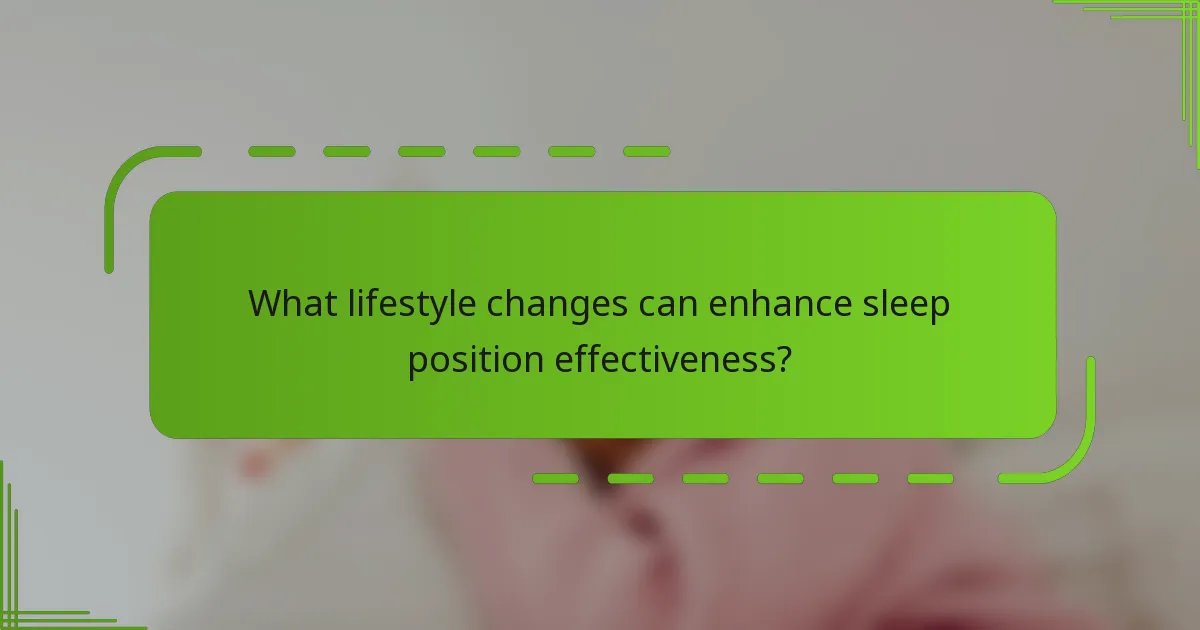 What lifestyle changes can enhance sleep position effectiveness?