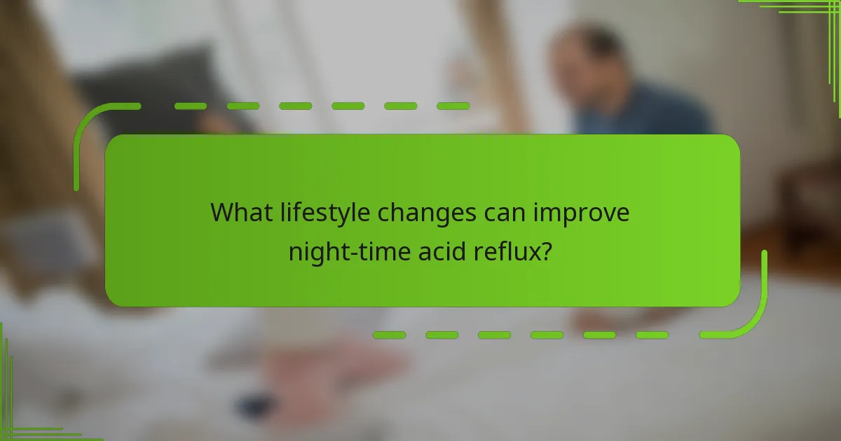 What lifestyle changes can improve night-time acid reflux?