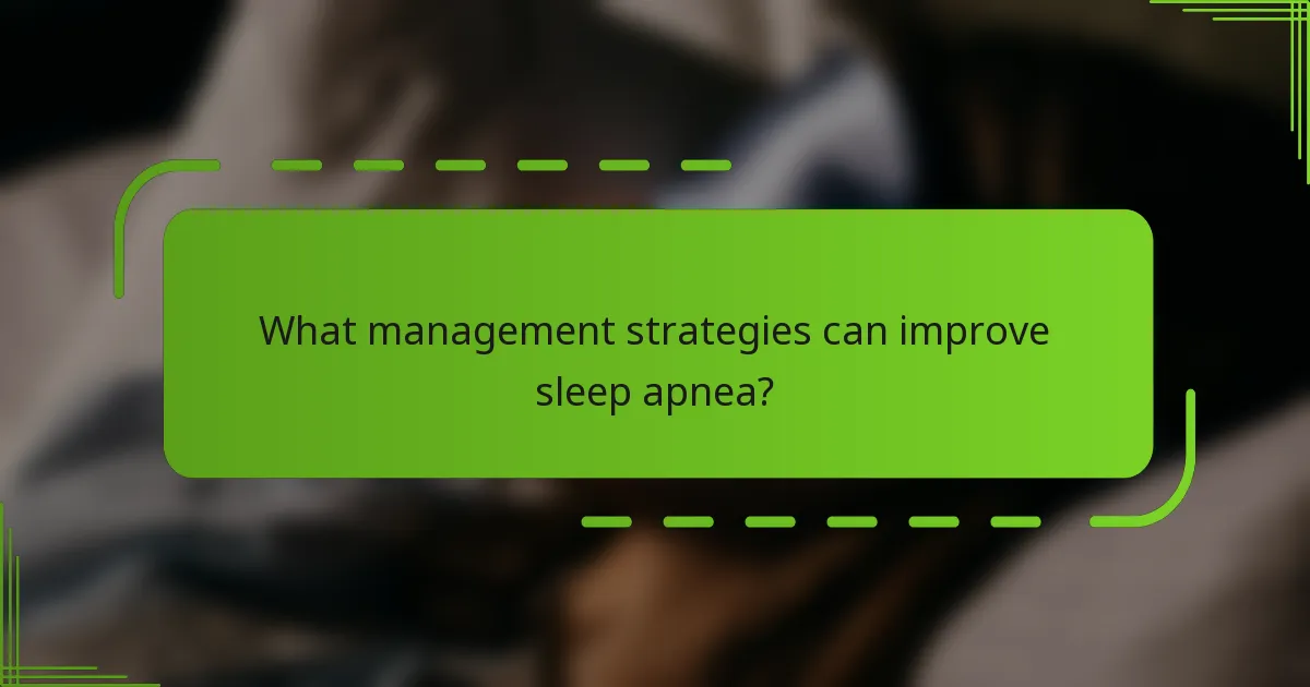 What management strategies can improve sleep apnea?