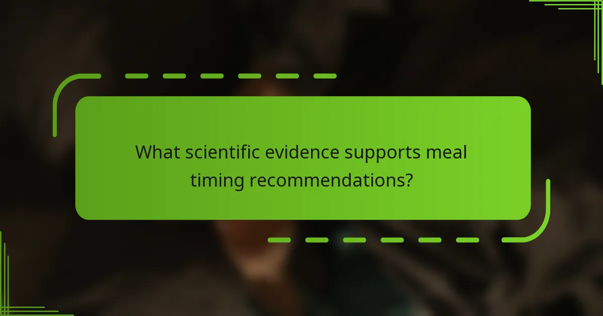 What scientific evidence supports meal timing recommendations?