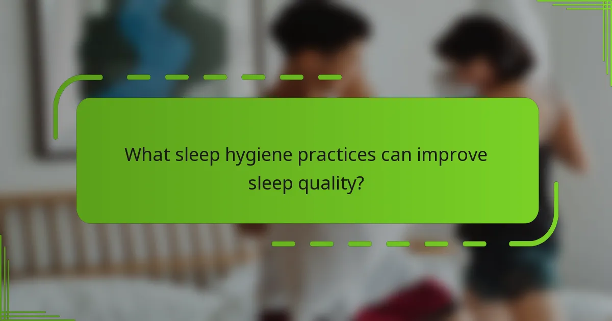 What sleep hygiene practices can improve sleep quality?