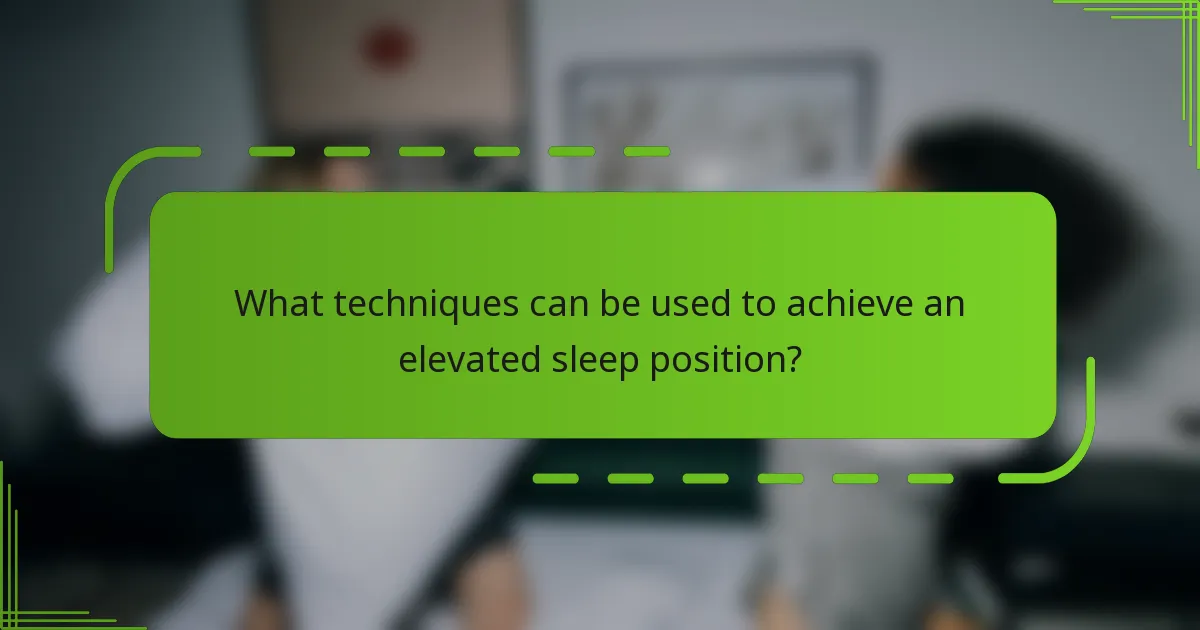 What techniques can be used to achieve an elevated sleep position?