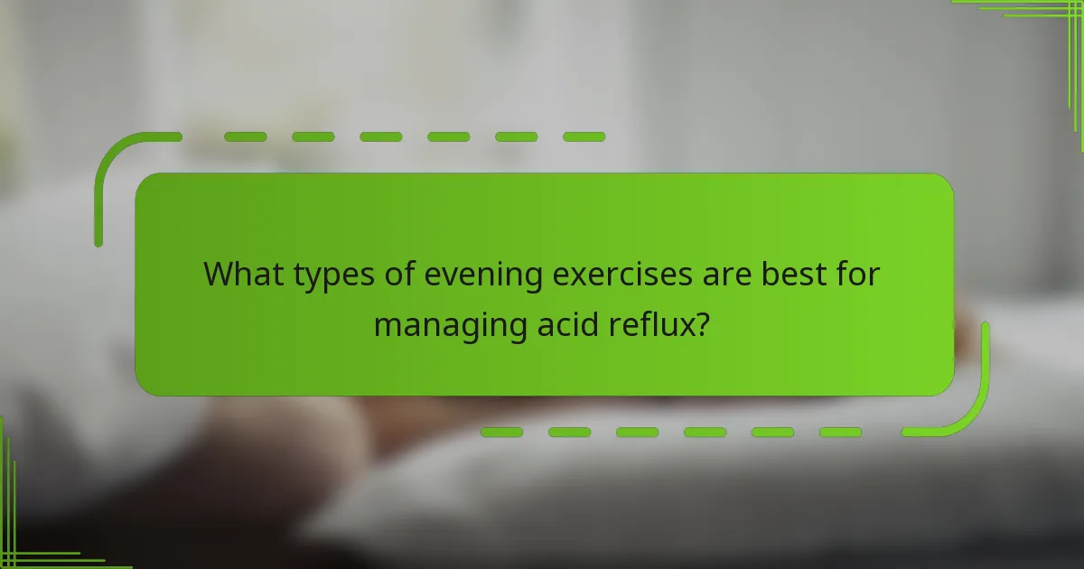 What types of evening exercises are best for managing acid reflux?