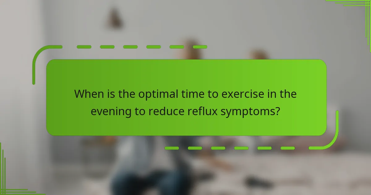 When is the optimal time to exercise in the evening to reduce reflux symptoms?