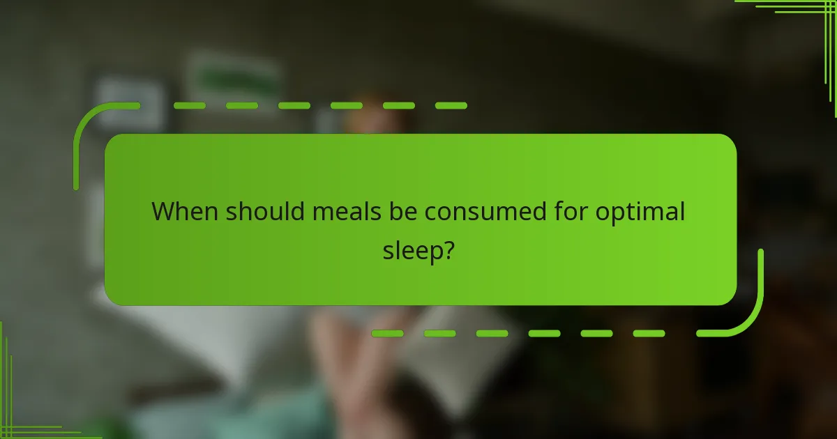 When should meals be consumed for optimal sleep?