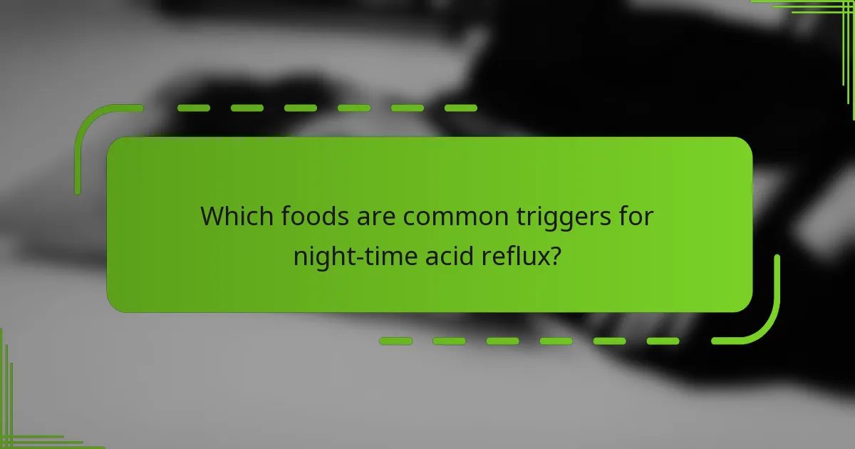 Which foods are common triggers for night-time acid reflux?