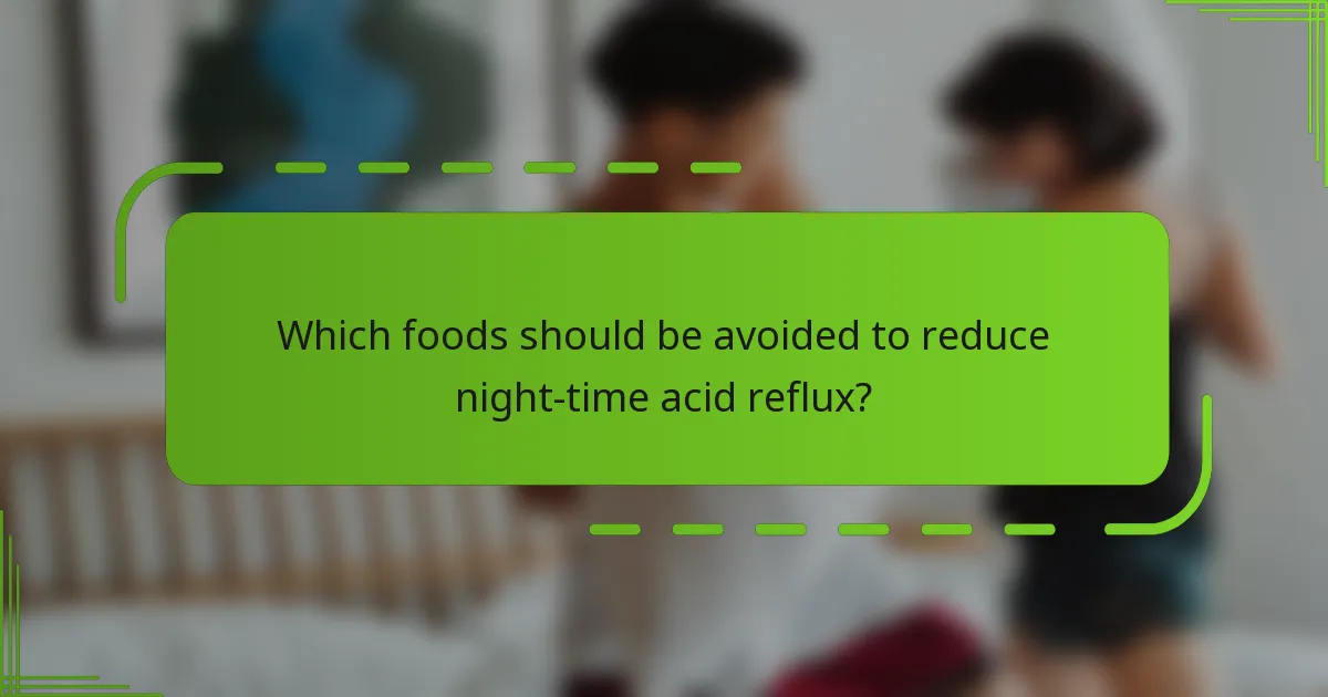 Which foods should be avoided to reduce night-time acid reflux?