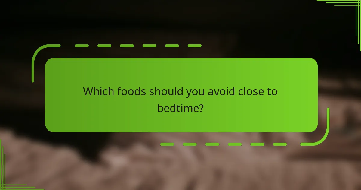 Which foods should you avoid close to bedtime?