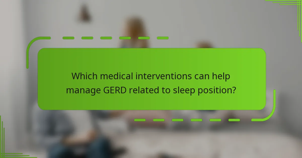Which medical interventions can help manage GERD related to sleep position?