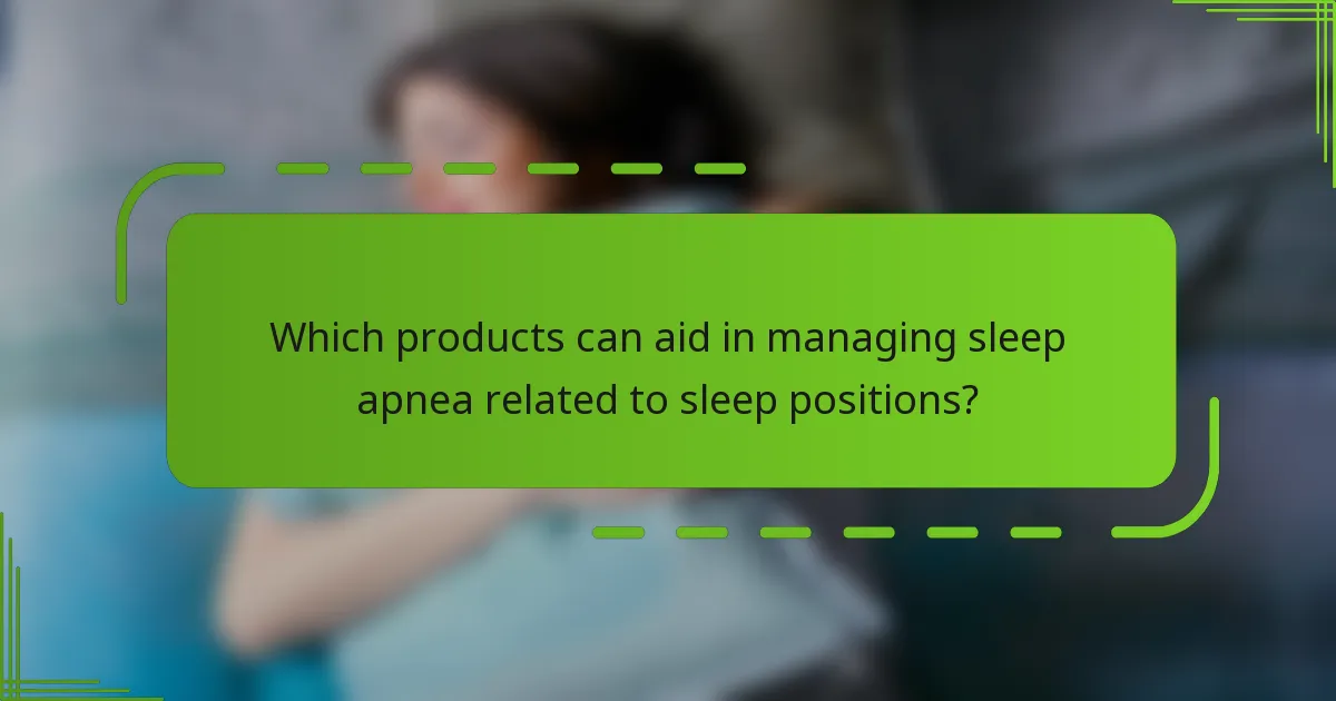 Which products can aid in managing sleep apnea related to sleep positions?