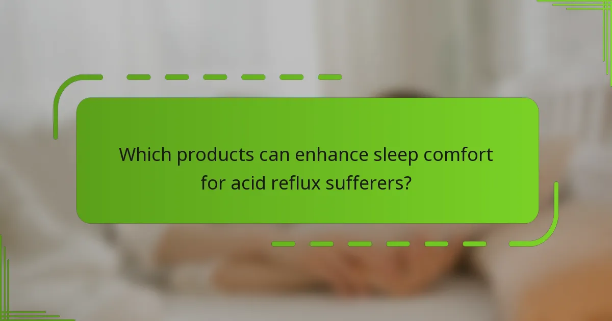 Which products can enhance sleep comfort for acid reflux sufferers?
