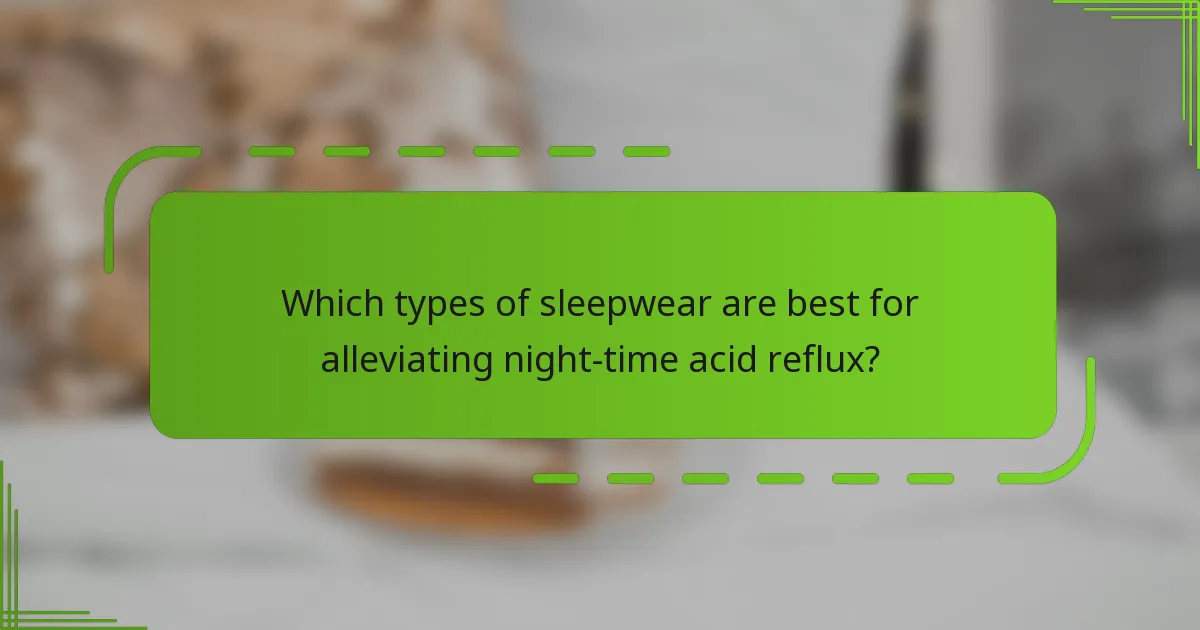 Which types of sleepwear are best for alleviating night-time acid reflux?